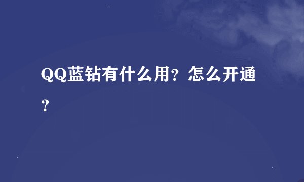 QQ蓝钻有什么用？怎么开通？