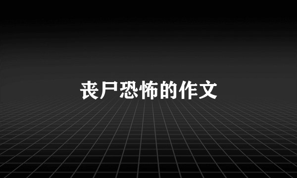 丧尸恐怖的作文