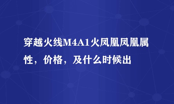 穿越火线M4A1火凤凰凤凰属性,价格,及什么时候出