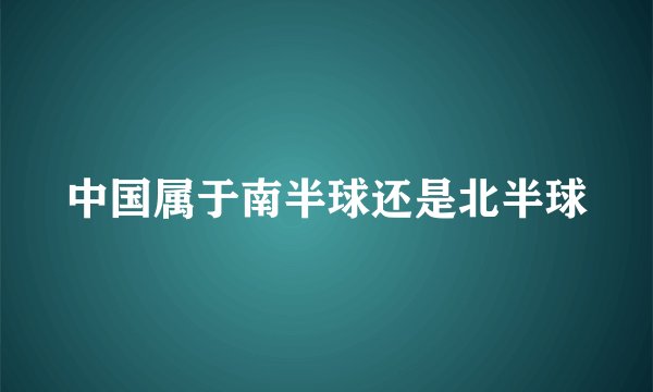 中国属于南半球还是北半球