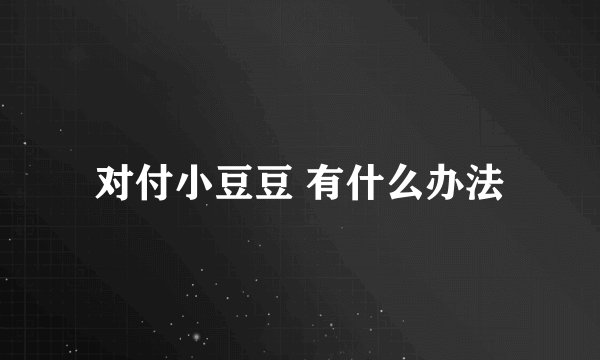对付小豆豆 有什么办法