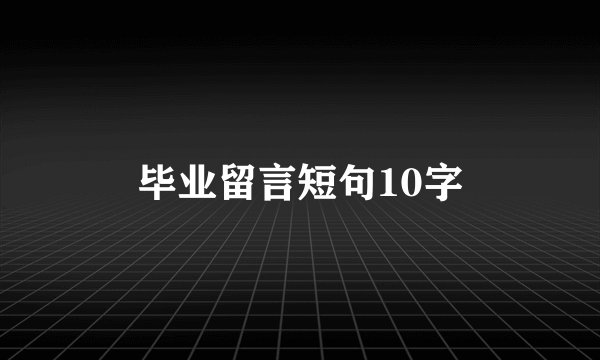 毕业留言短句10字