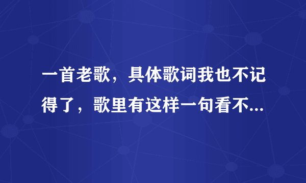 一首老歌，具体歌词我也不记得了，歌里有这样一句看不穿你的眼睛，藏有多少……这是什么歌？