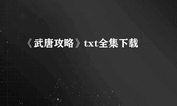 《武唐攻略》txt全集下载