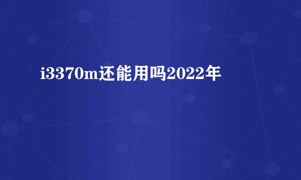 i3370m还能用吗2022年