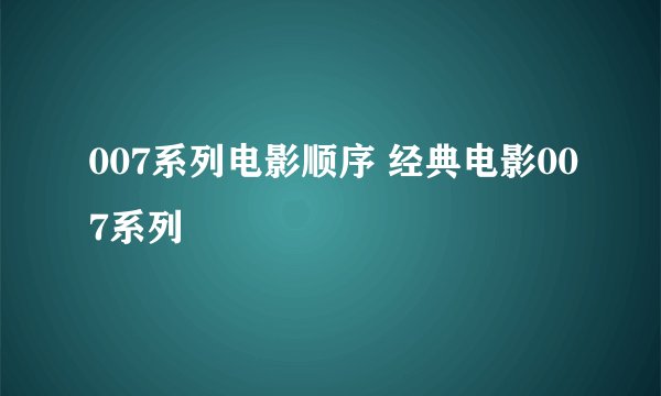 007系列电影顺序 经典电影007系列