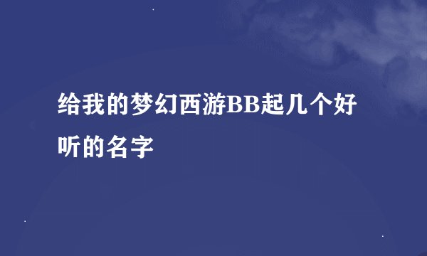 给我的梦幻西游BB起几个好听的名字
