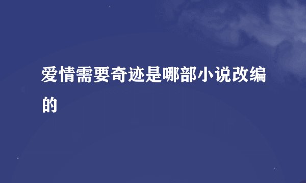 爱情需要奇迹是哪部小说改编的