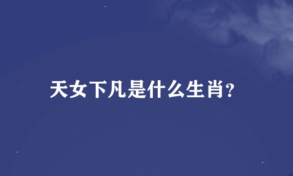 天女下凡是什么生肖？