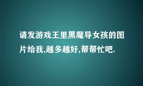 请发游戏王里黑魔导女孩的图片给我,越多越好,帮帮忙吧.