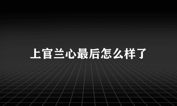上官兰心最后怎么样了