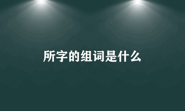 所字的组词是什么