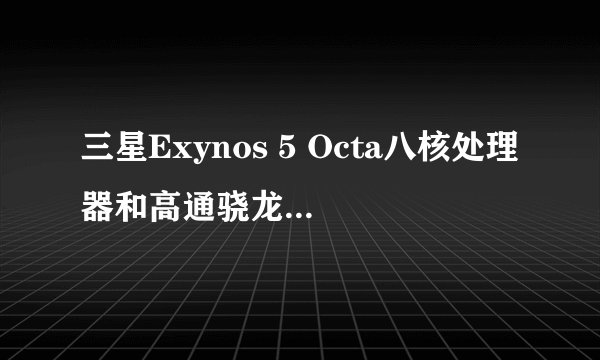 三星Exynos 5 Octa八核处理器和高通骁龙810四核处理器相比哪个好？