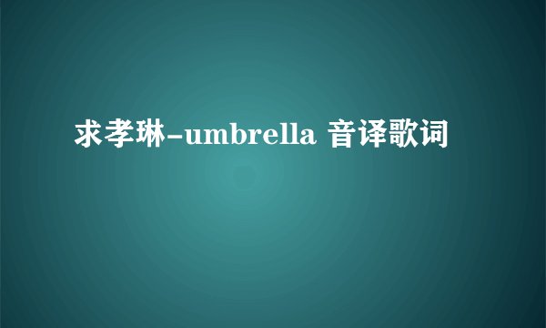 求孝琳-umbrella 音译歌词