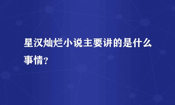星汉灿烂小说主要讲的是什么事情？