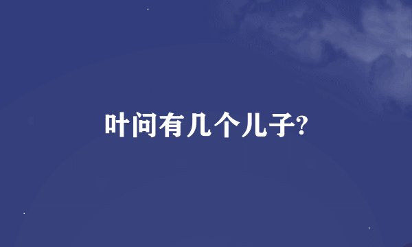 叶问有几个儿子?