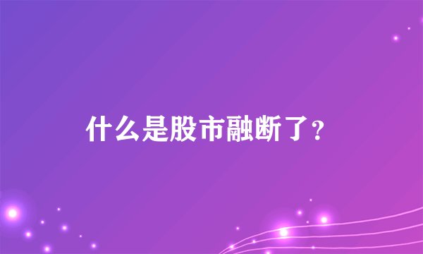什么是股市融断了？