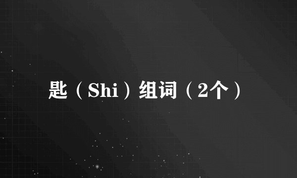 匙（Shi）组词（2个）