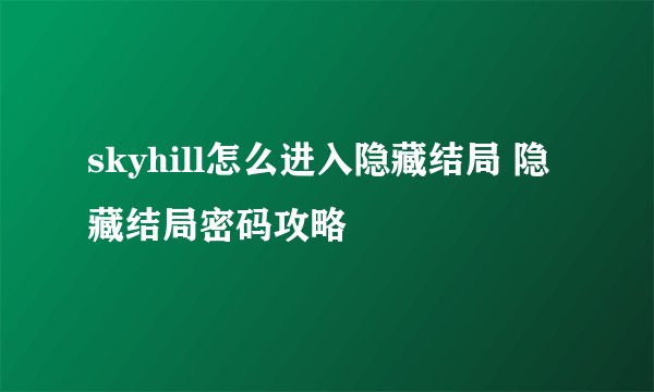 skyhill怎么进入隐藏结局 隐藏结局密码攻略