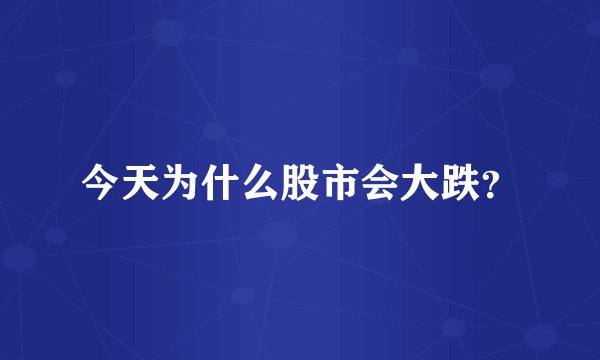 今天为什么股市会大跌？