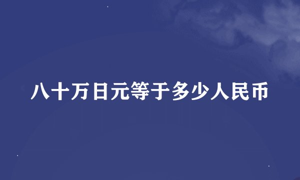 八十万日元等于多少人民币