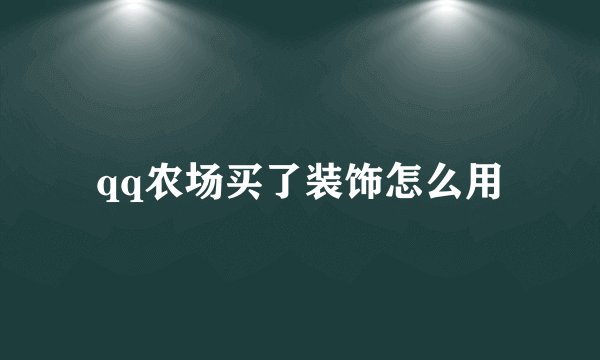 qq农场买了装饰怎么用