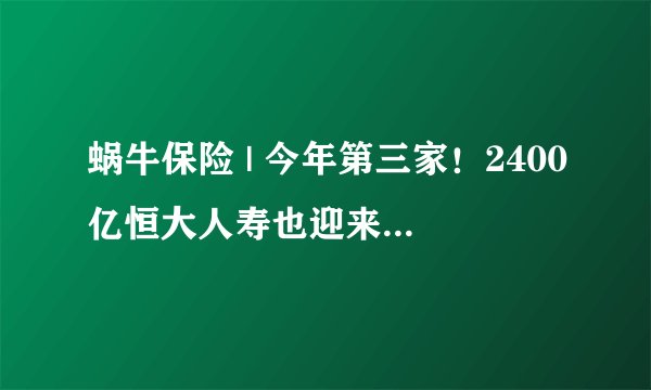 蜗牛保险 | 今年第三家！2400亿恒大人寿也迎来大结局！