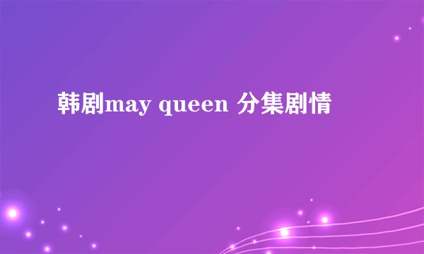 韩剧may queen 分集剧情