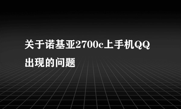 关于诺基亚2700c上手机QQ出现的问题