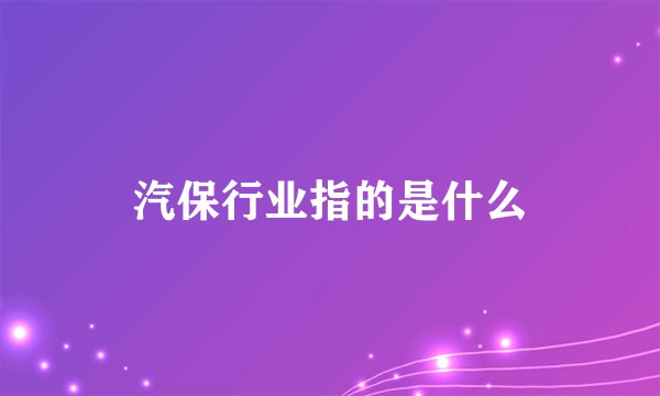 汽保行业指的是什么