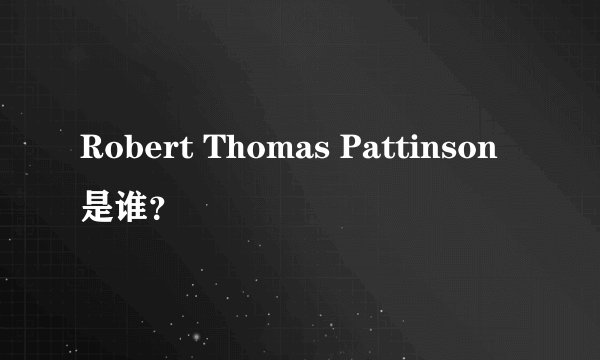 Robert Thomas Pattinson 是谁？
