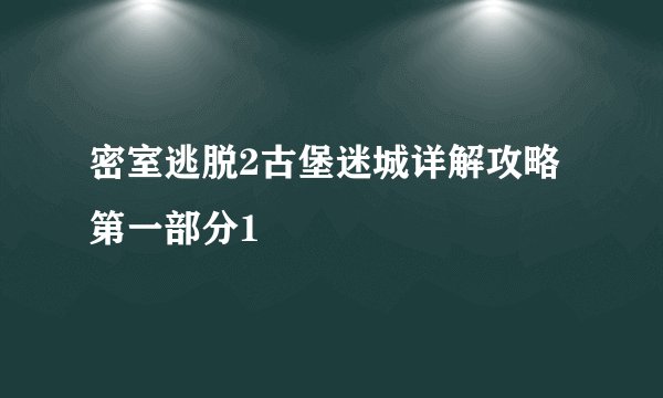 密室逃脱2古堡迷城详解攻略第一部分1