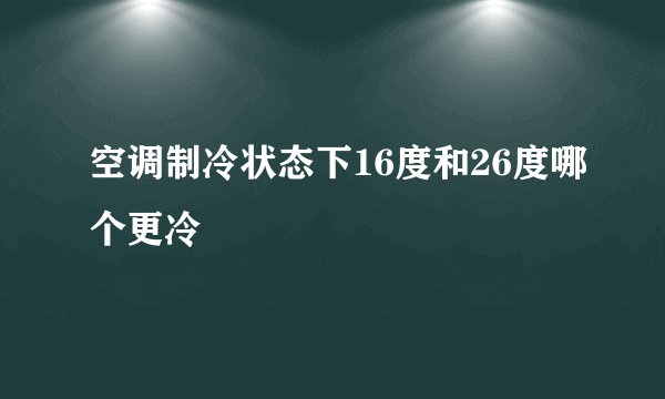 空调制冷状态下16度和26度哪个更冷