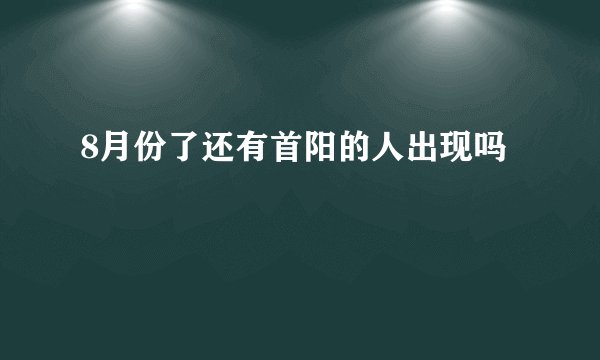 8月份了还有首阳的人出现吗