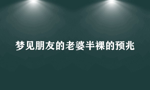 梦见朋友的老婆半裸的预兆
