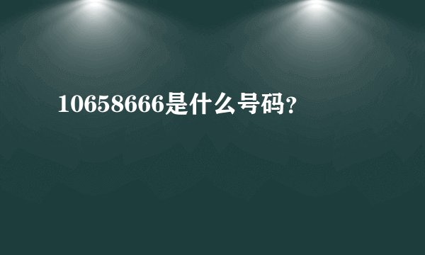 10658666是什么号码？