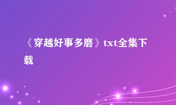 《穿越好事多磨》txt全集下载