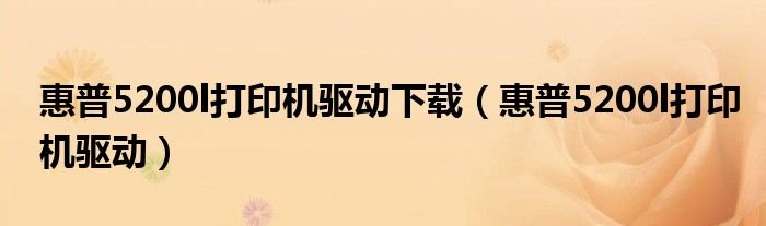惠普5200l打印机驱动下载惠普5200l打印机驱动