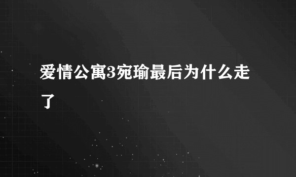 爱情公寓3宛瑜最后为什么走了