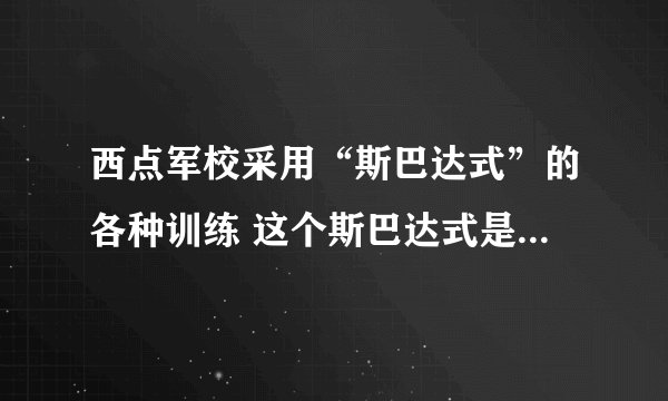 西点军校采用“斯巴达式”的各种训练 这个斯巴达式是什么意思