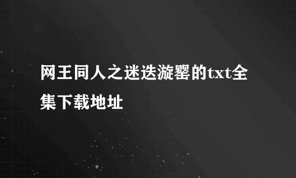 网王同人之迷迭漩罂的txt全集下载地址