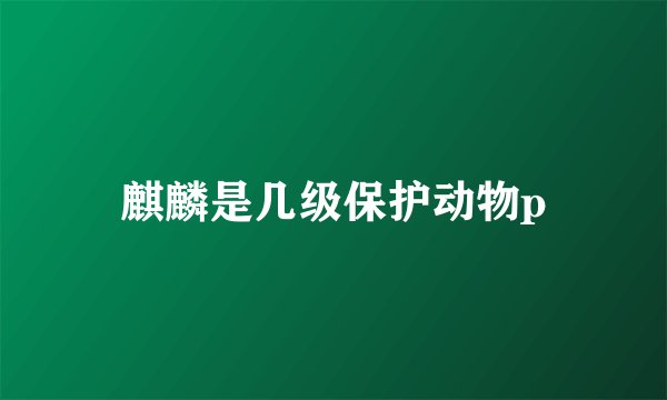 麒麟是几级保护动物p