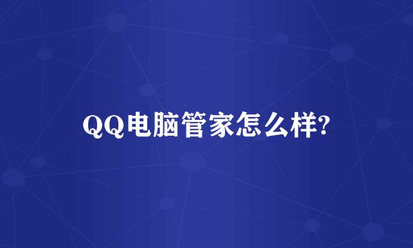 QQ电脑管家怎么样?