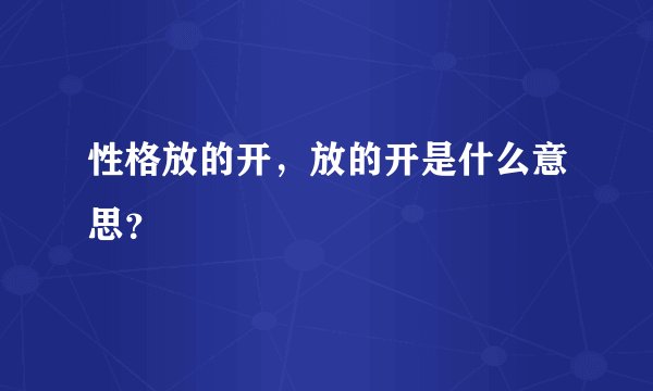 性格放的开，放的开是什么意思？