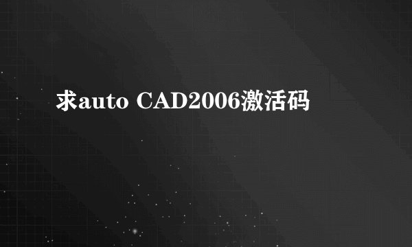 求auto CAD2006激活码