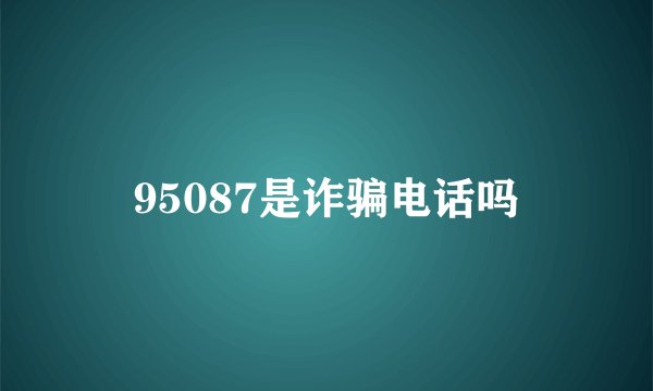95087是诈骗电话吗