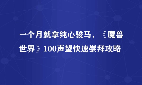 一个月就拿纯心骏马，《魔兽世界》100声望快速崇拜攻略