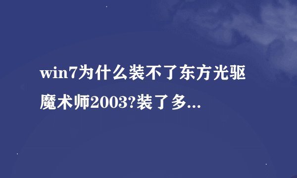 win7为什么装不了东方光驱魔术师2003?装了多少次，都不行，提示“安装失败”，请问有办法解决吗？