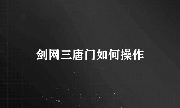 剑网三唐门如何操作