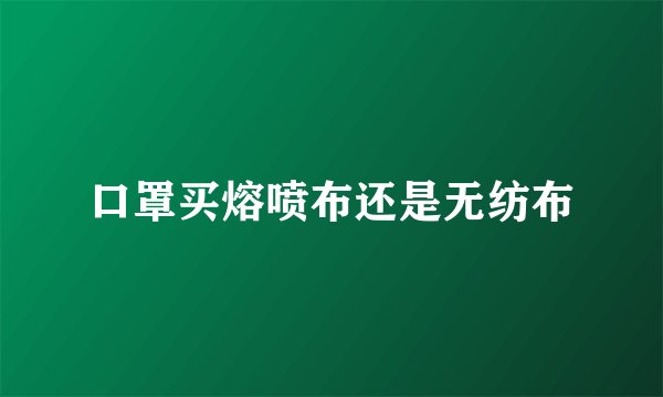 口罩买熔喷布还是无纺布